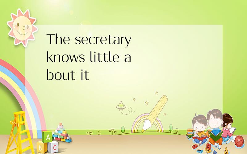 The secretary knows little about it