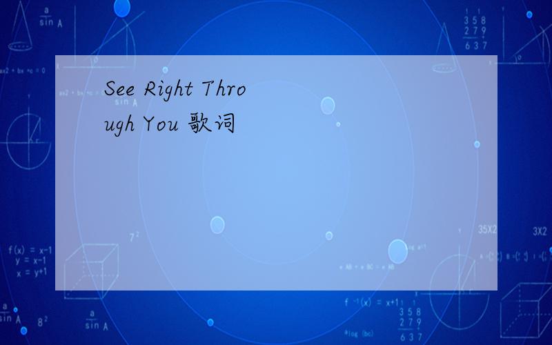 See Right Through You 歌词