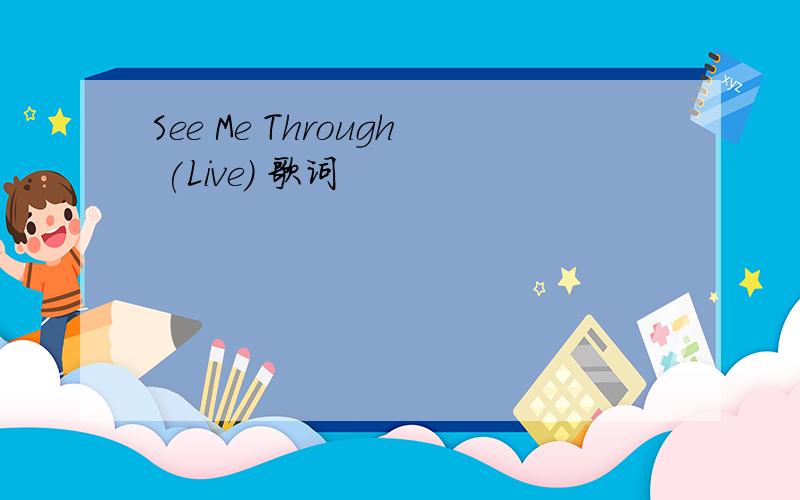 See Me Through (Live) 歌词