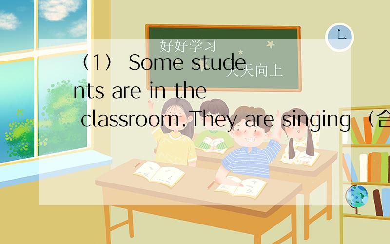 （1） Some students are in the classroom.They are singing （合并一句话）(2）There are many pictures on the wall.（对画线部分提问）划线部分是：many pictures
