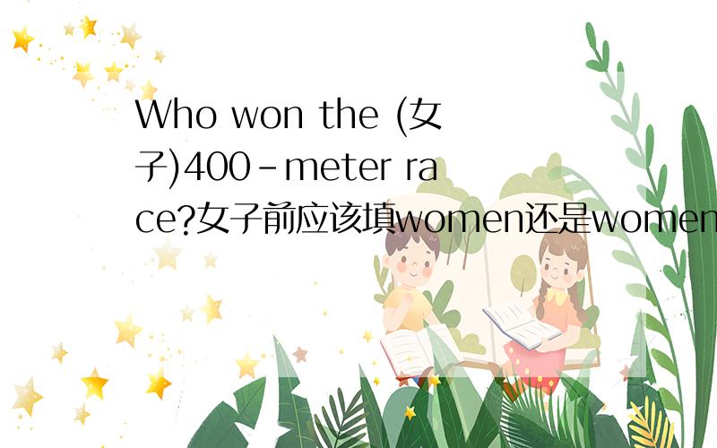 Who won the (女子)400-meter race?女子前应该填women还是women‘s
