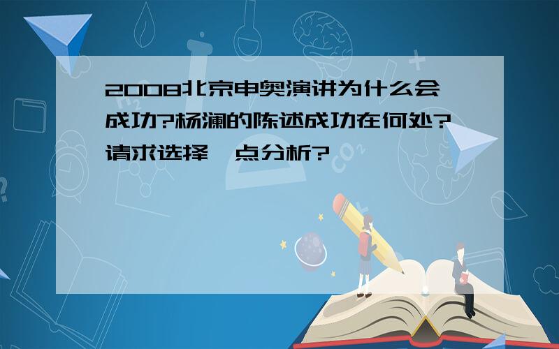 2008北京申奥演讲为什么会成功?杨澜的陈述成功在何处?请求选择一点分析?