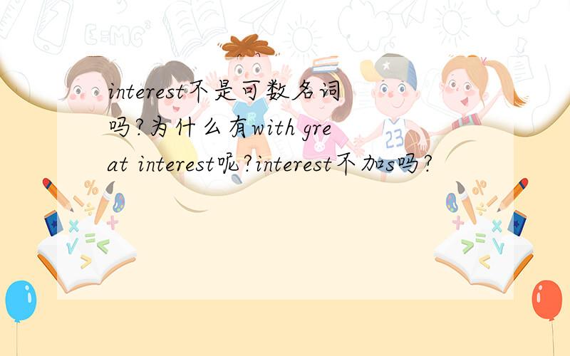 interest不是可数名词吗?为什么有with great interest呢?interest不加s吗?