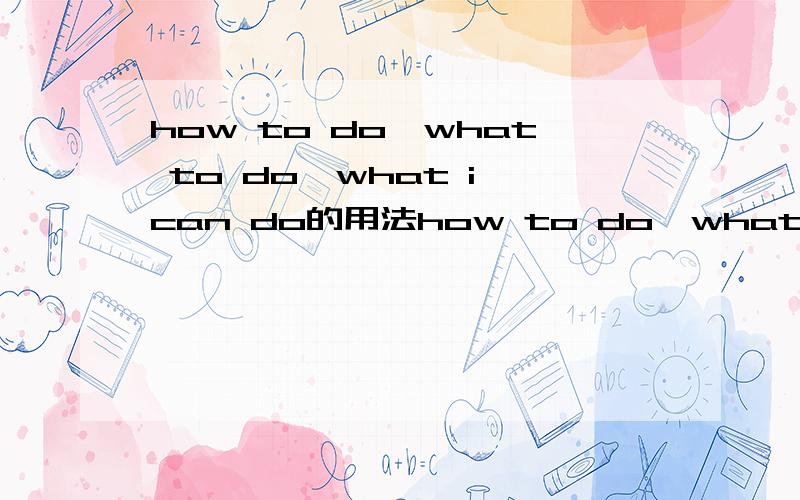 how to do,what to do,what i can do的用法how to do,what to do,what i can do怎么使用?