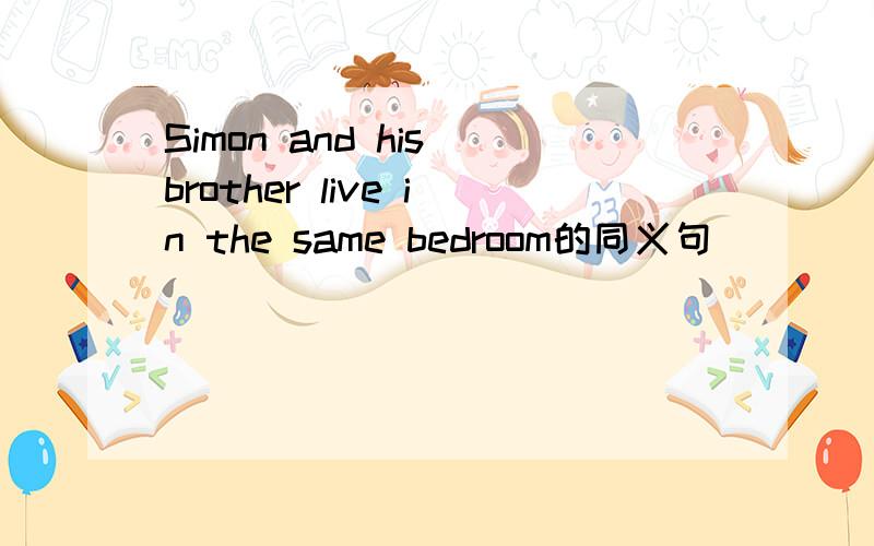 Simon and his brother live in the same bedroom的同义句