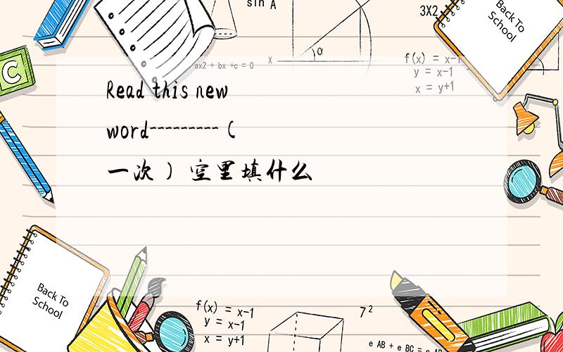 Read this new word---------(一次） 空里填什么