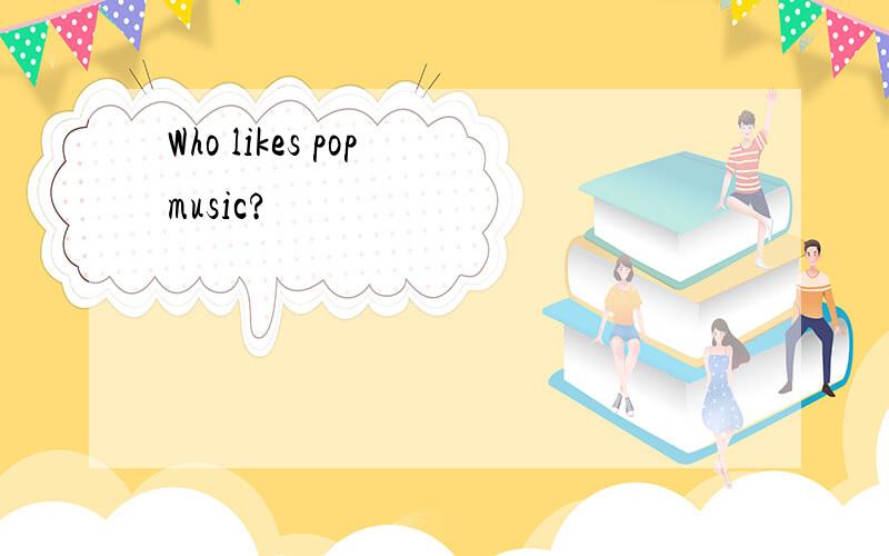Who likes pop music?