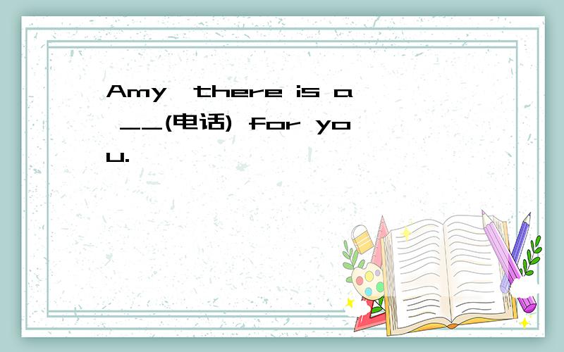 Amy,there is a __(电话) for you.