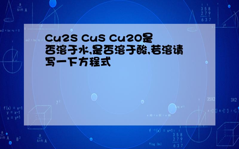 Cu2S CuS Cu2O是否溶于水,是否溶于酸,若溶请写一下方程式