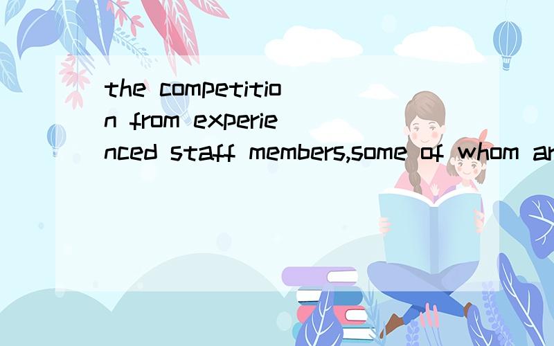 the competition from experienced staff members,some of whom are higher in rank,__tomy disadvantages .A.work B working C work D worked