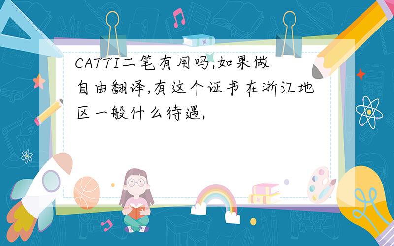 CATTI二笔有用吗,如果做自由翻译,有这个证书在浙江地区一般什么待遇,