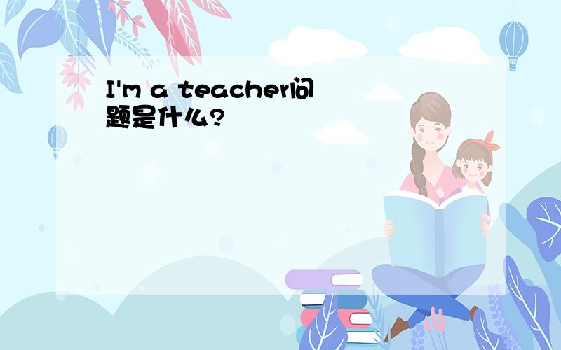 I'm a teacher问题是什么?