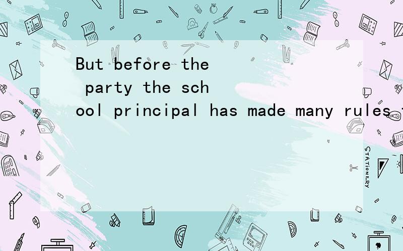 But before the party the school principal has made many rules for it；the students cannot wear接上方jeans to the party ；the students cannot bring friends from other schools；the students cannot run or smoke at the party.