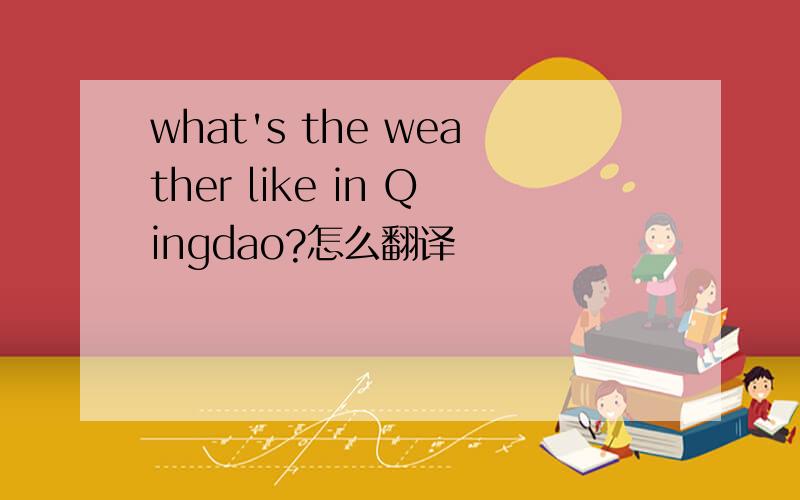 what's the weather like in Qingdao?怎么翻译