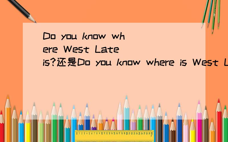 Do you know where West Late is?还是Do you know where is West Late?谢谢