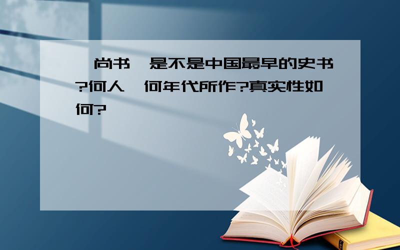 《尚书》是不是中国最早的史书?何人、何年代所作?真实性如何?
