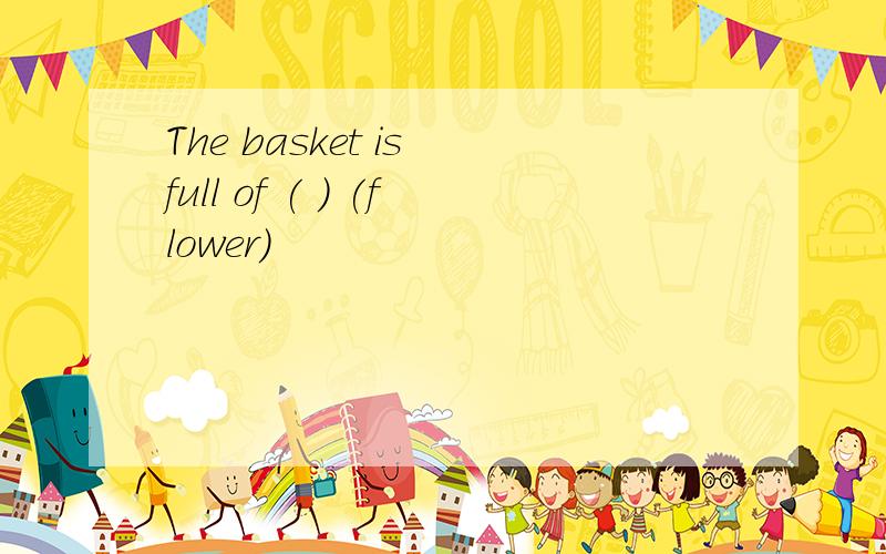 The basket is full of ( ) (flower)