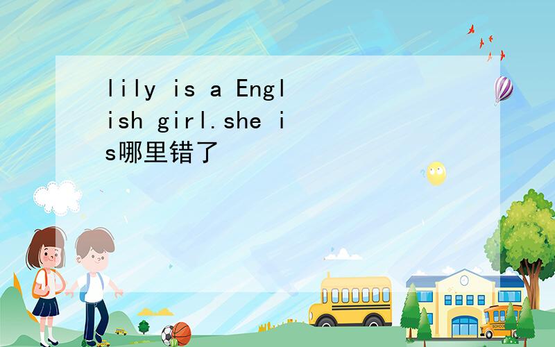 lily is a English girl.she is哪里错了