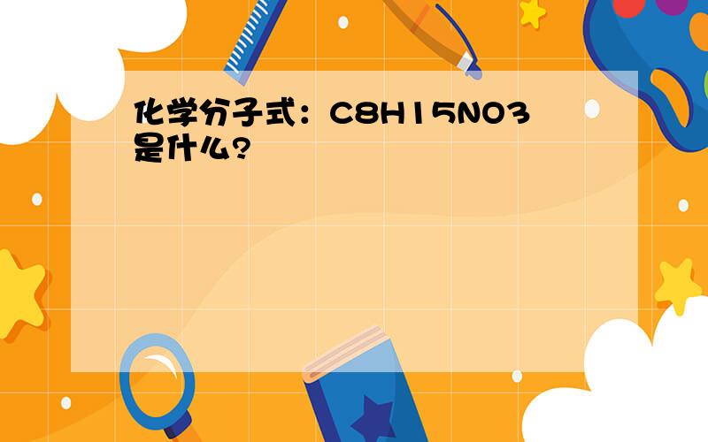 化学分子式：C8H15NO3是什么?