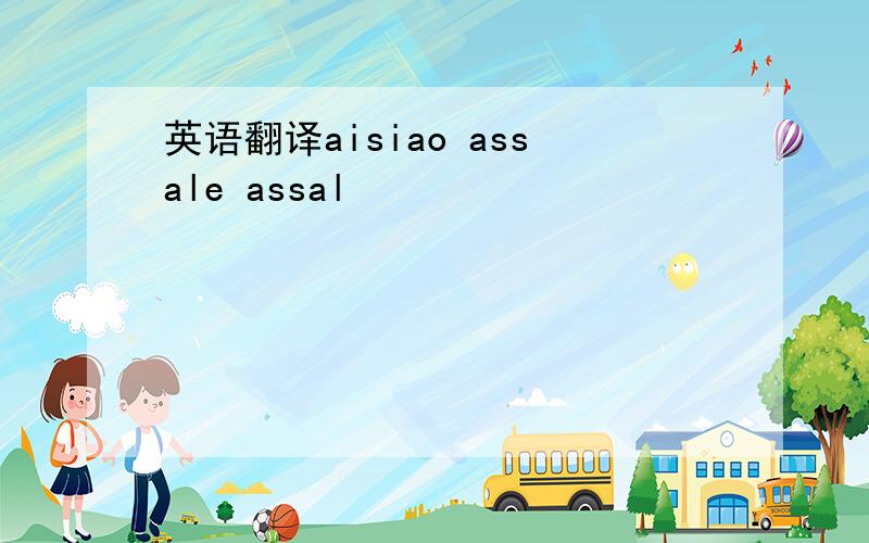 英语翻译aisiao assale assal