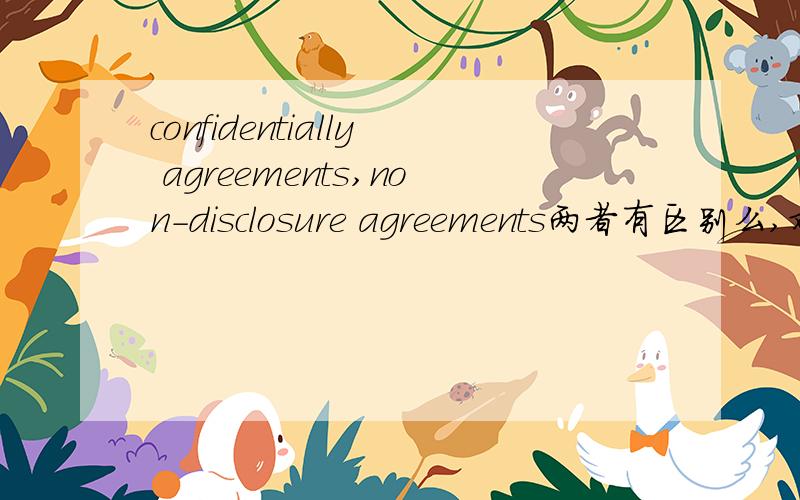 confidentially agreements,non-disclosure agreements两者有区别么,对应汉语怎么说