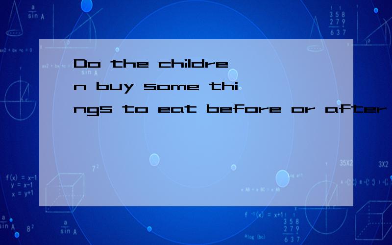 Do the children buy some things to eat before or after the film?意思是什么