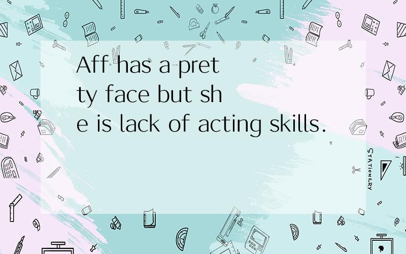 Aff has a pretty face but she is lack of acting skills.