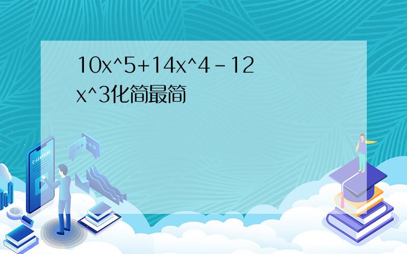 10x^5+14x^4-12x^3化简最简