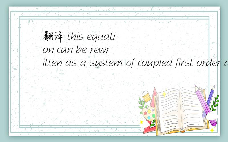 翻译 this equation can be rewritten as a system of coupled first order differential equations