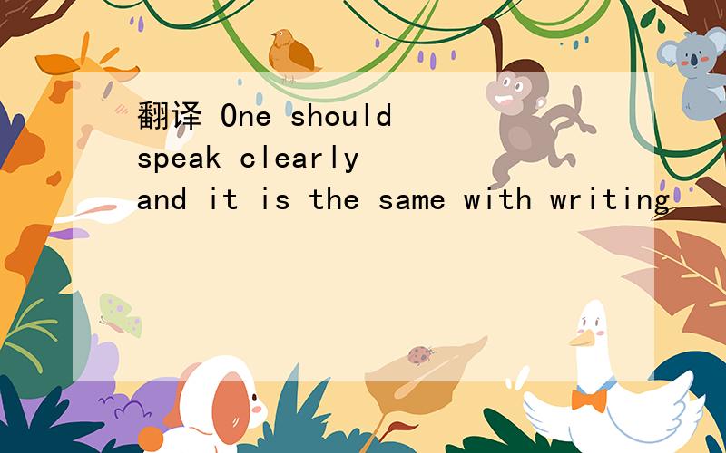 翻译 One should speak clearly and it is the same with writing