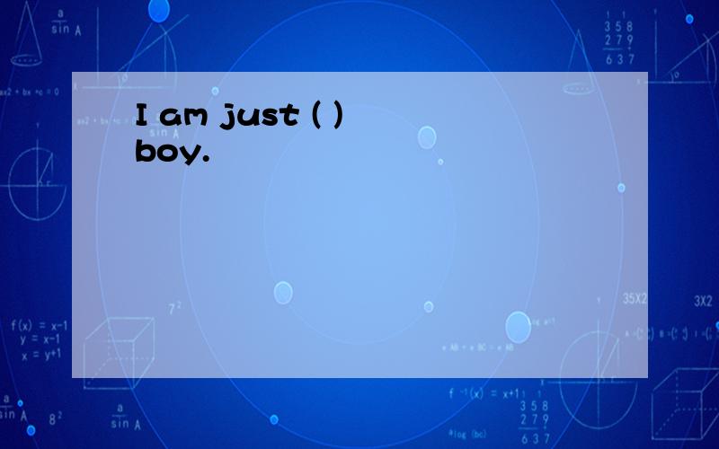 I am just ( ) boy.
