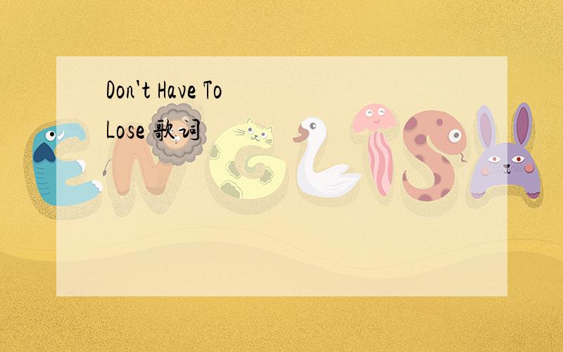 Don't Have To Lose 歌词