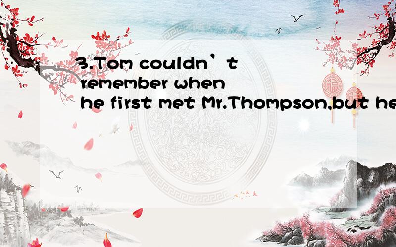 3.Tom couldn’t remember when he first met Mr.Thompson,but he was sure it was ___ Sunday because everybody was at ____ church.A./; the B.the; / C.a; / D./; a
