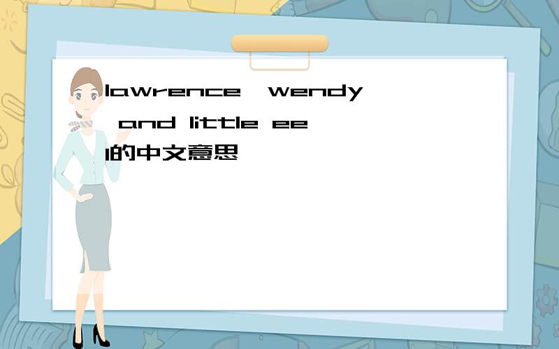 lawrence,wendy and little eel的中文意思