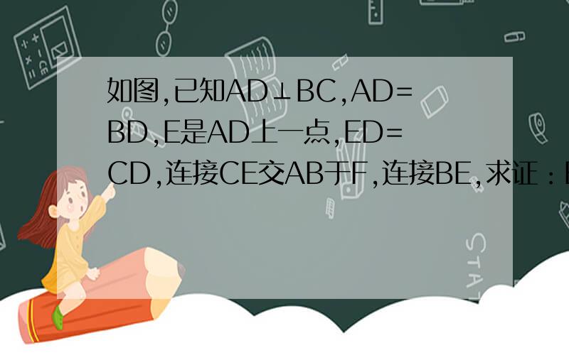 如图,已知AD⊥BC,AD=BD,E是AD上一点,ED=CD,连接CE交AB于F,连接BE,求证：BE=AC,BE⊥AC