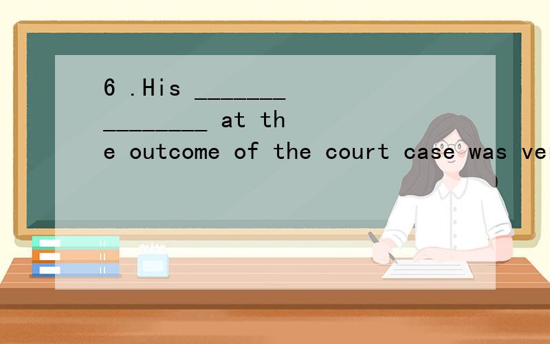 6 .His _______________ at the outcome of the court case was very clear.A.experiment B.novelis C.anguish D.frenzy