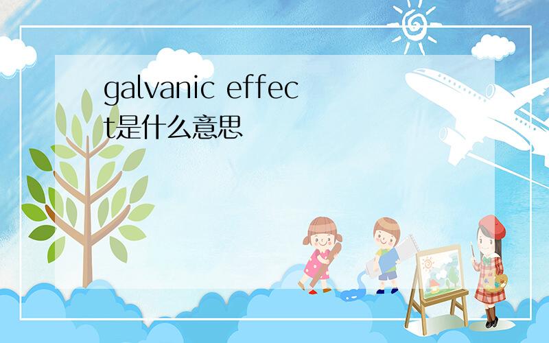 galvanic effect是什么意思
