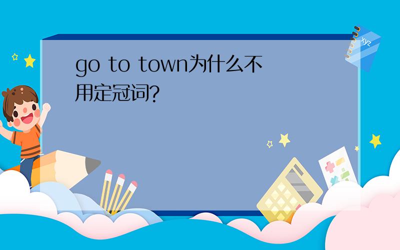 go to town为什么不用定冠词?