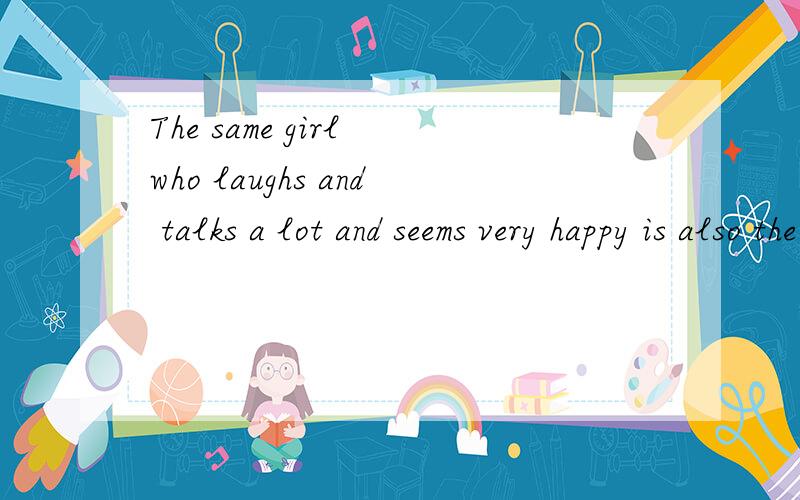 The same girl who laughs and talks a lot and seems very happy is also the gi