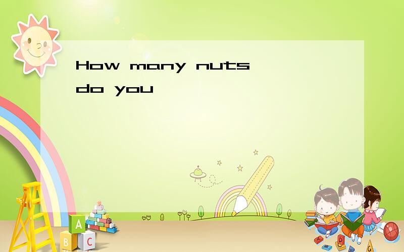 How many nuts do you —