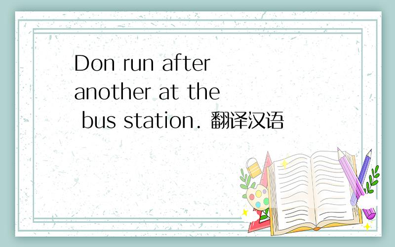 Don run after another at the bus station. 翻译汉语