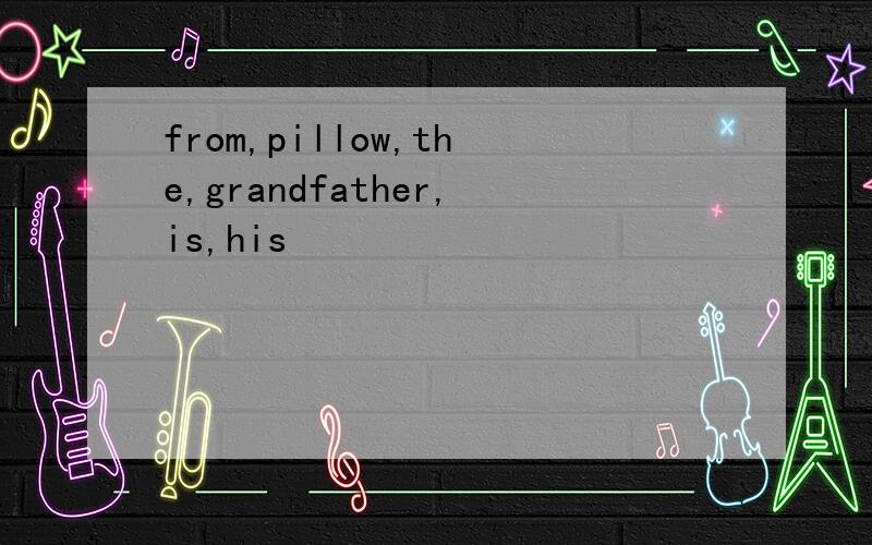 from,pillow,the,grandfather,is,his