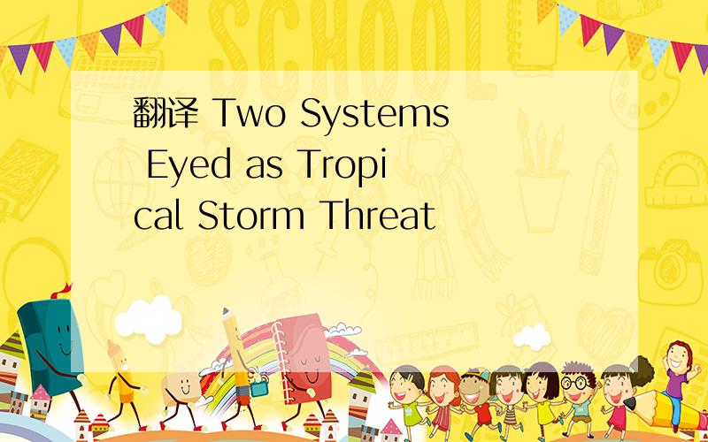 翻译 Two Systems Eyed as Tropical Storm Threat