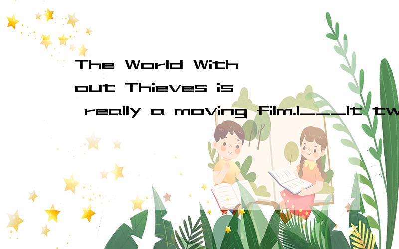 The World Without Thieves is really a moving film.I___It twice already.