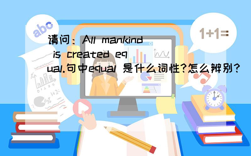 请问：All mankind is created equal.句中equal 是什么词性?怎么辨别?