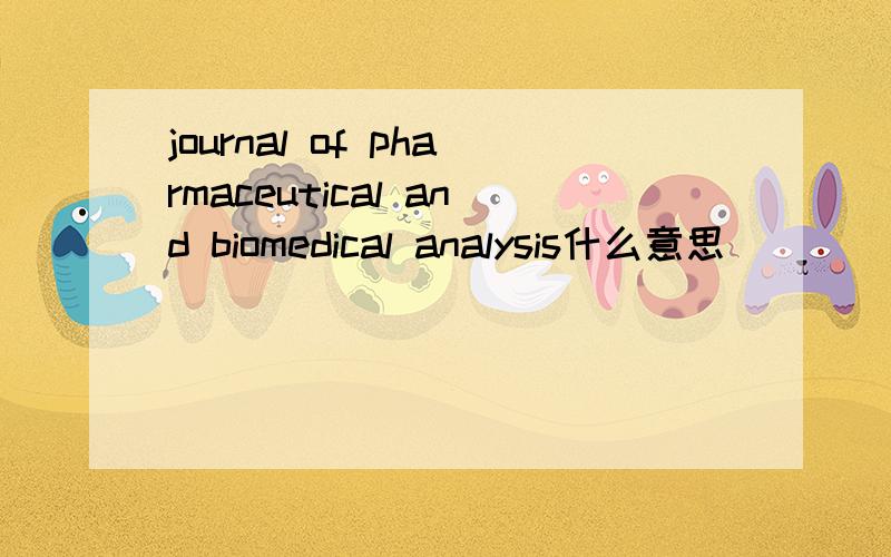 journal of pharmaceutical and biomedical analysis什么意思