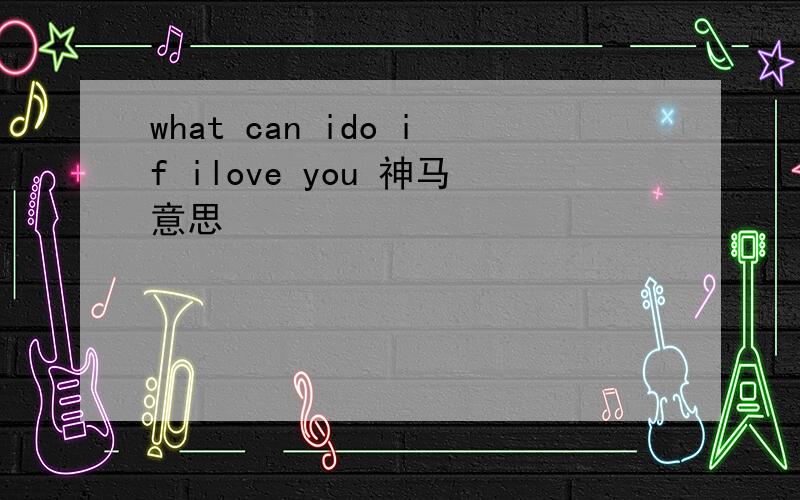 what can ido if ilove you 神马意思