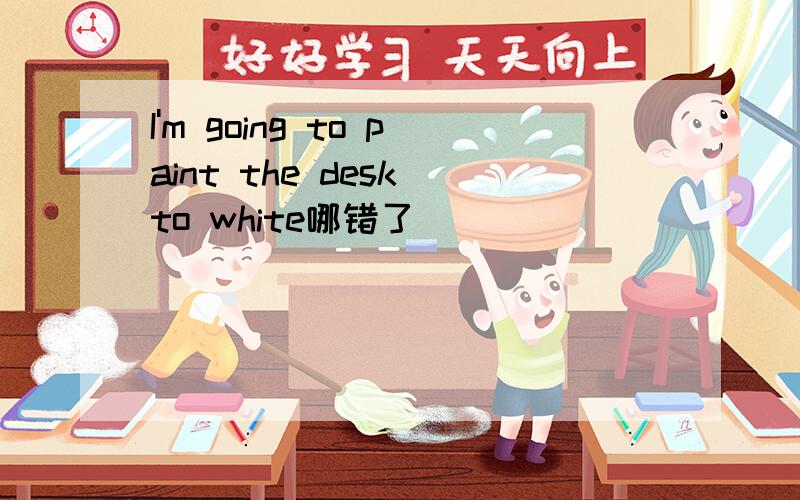 I'm going to paint the desk to white哪错了