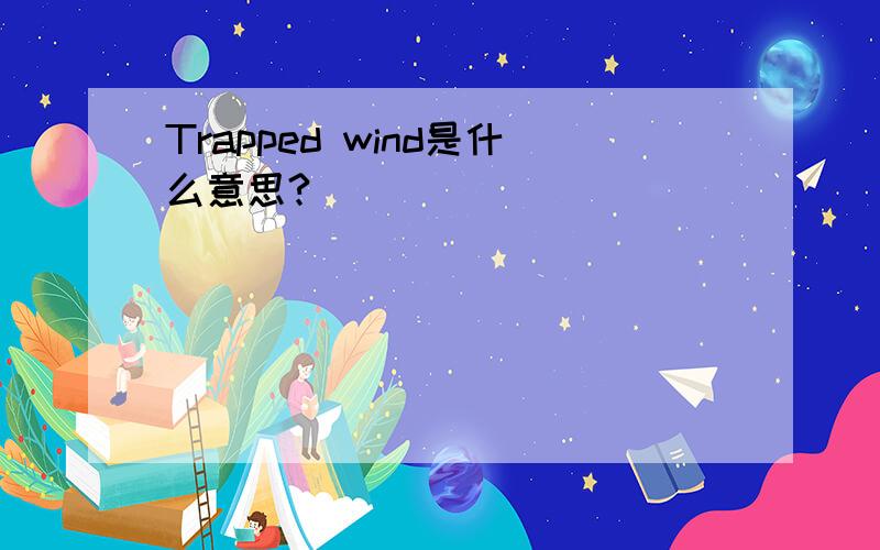 Trapped wind是什么意思?
