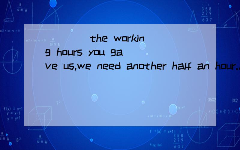 ____the working hours you gave us,we need another half an hour.A.Aside from B.except that C.Besides that D.Except for